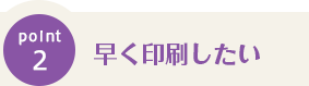 Point2 早く印刷したい
